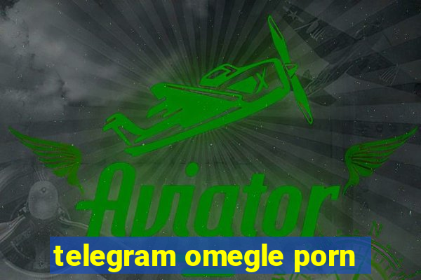 telegram omegle porn